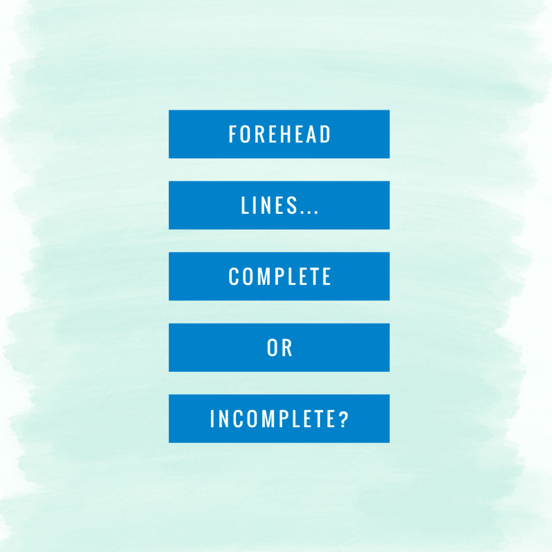 Forehead Lines if they are complete or incomplete Forehead Lines if they are complete or incomplete